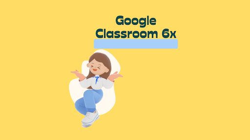 Google Classroom 6x: A Comprehensive Guide to Enhancing Your Virtual Learning Experience