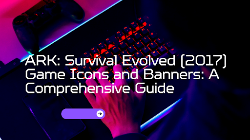 Ark: survival evolved (2017) game icons banners