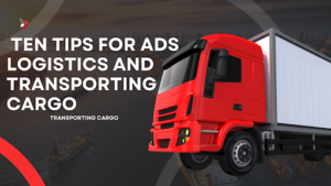  Ten Tips for Ads Logistics and Transporting Cargo 