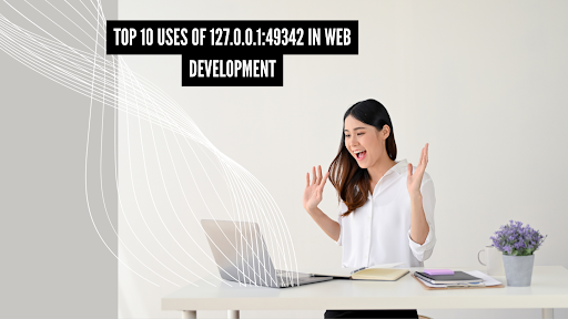 Top 10 Uses of 127.0.0.1:49342 in Web Development