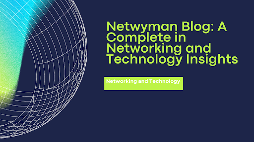 Netwyman Blogs: A Complete in Networking and Technology Insights